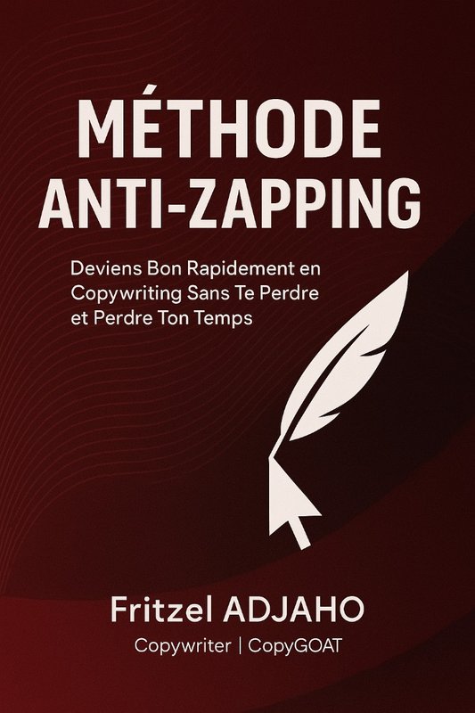 Méthode Anti-Zapping – Deviens Bon Rapidement en Copywriting Sans Te Perdre et Perdre Ton Temps